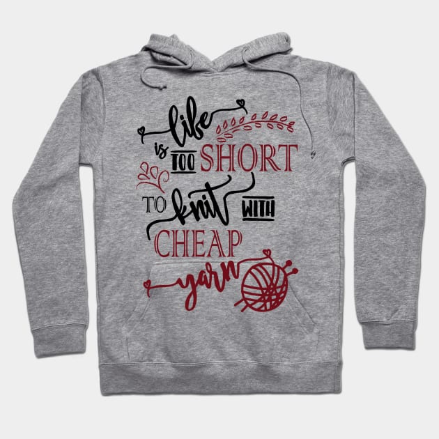 Life is too short to knit with cheap yarn - knitting, knitter, knit, yarn, yarn lovers, yarn snob, craft, crochet, crocheting Hoodie by papillon